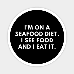 I'm on a seafood diet. I see food and I eat it Magnet